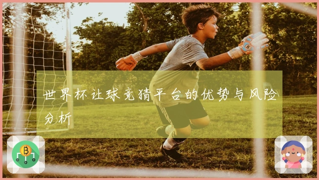 世界杯让球竞猜平台的优势与风险分析