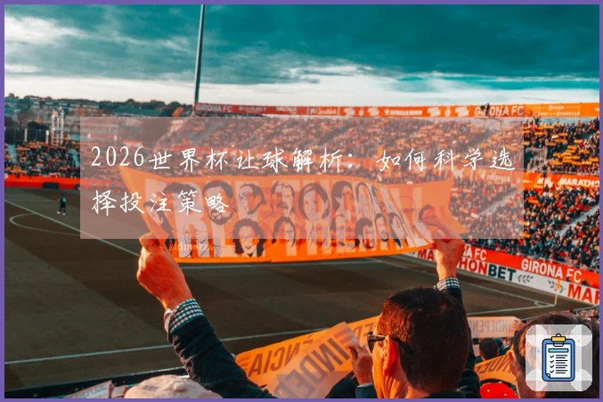 2026世界杯让球解析：如何科学选择投注策略
