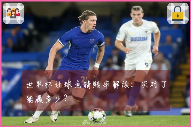 世界杯让球竞猜赔率解读：买对了能赢多少？