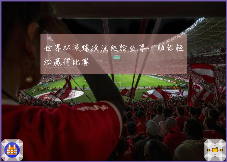 世界杯滚球投注经验分享，助你轻松赢得比赛