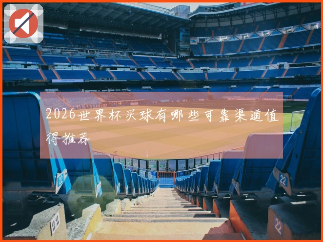 2026世界杯买球有哪些可靠渠道值得推荐